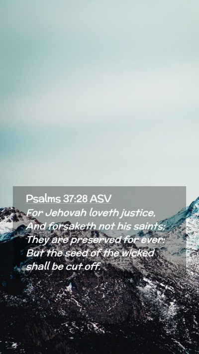 Picture 02 - Psalms 37:28 ASV Mobile Phone Wallpaper - For Jehovah loveth justice, And forsaketh not his - Mobile Bible Verse Wallpaper
