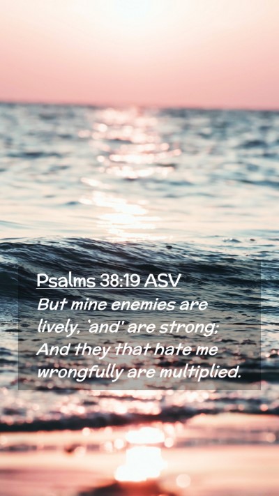 Picture 02 - Psalms 38:19 ASV Mobile Phone Wallpaper - But mine enemies are lively, `and' are strong; - Mobile Bible Verse Wallpaper