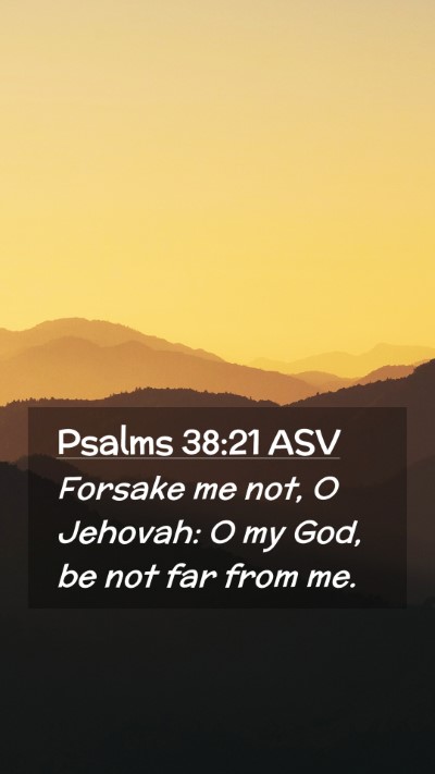 Picture 02 - Psalms 38:21 ASV Mobile Phone Wallpaper - Forsake me not, O Jehovah: O my God, be not far - Mobile Bible Verse Wallpaper