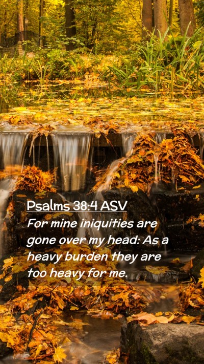 Picture 02 - Psalms 38:4 ASV Mobile Phone Wallpaper - For mine iniquities are gone over my head: As a - Mobile Bible Verse Wallpaper