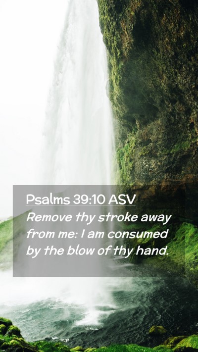Picture 02 - Psalms 39:10 ASV Mobile Phone Wallpaper - Remove thy stroke away from me: I am consumed by - Mobile Bible Verse Wallpaper