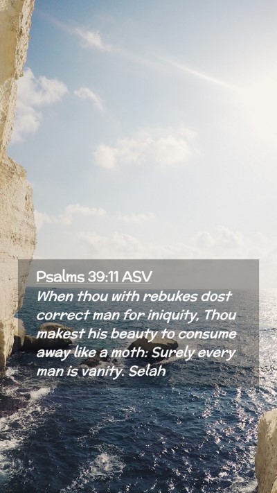 Picture 02 - Psalms 39:11 ASV Mobile Phone Wallpaper - When thou with rebukes dost correct man for - Mobile Bible Verse Wallpaper