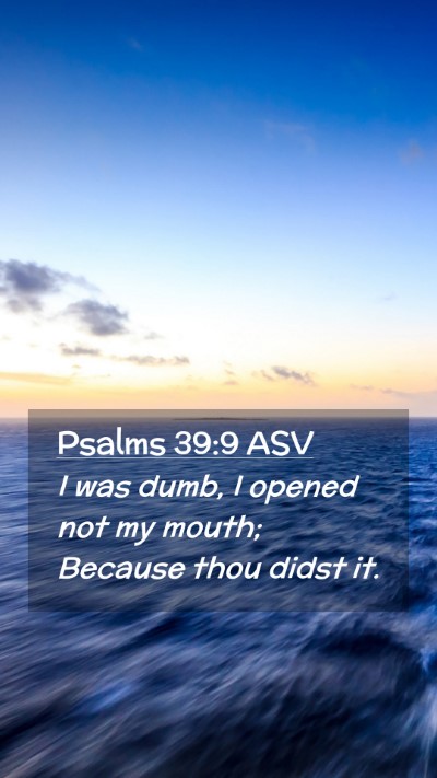Picture 02 - Psalms 39:9 ASV Mobile Phone Wallpaper - I was dumb, I opened not my mouth; Because thou - Mobile Bible Verse Wallpaper