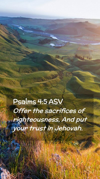 Picture 02 - Psalms 4:5 ASV Mobile Phone Wallpaper - Offer the sacrifices of righteousness, And put - Mobile Bible Verse Wallpaper
