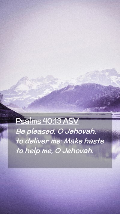 Picture 02 - Psalms 40:13 ASV Mobile Phone Wallpaper - Be pleased, O Jehovah, to deliver me: Make haste - Mobile Bible Verse Wallpaper