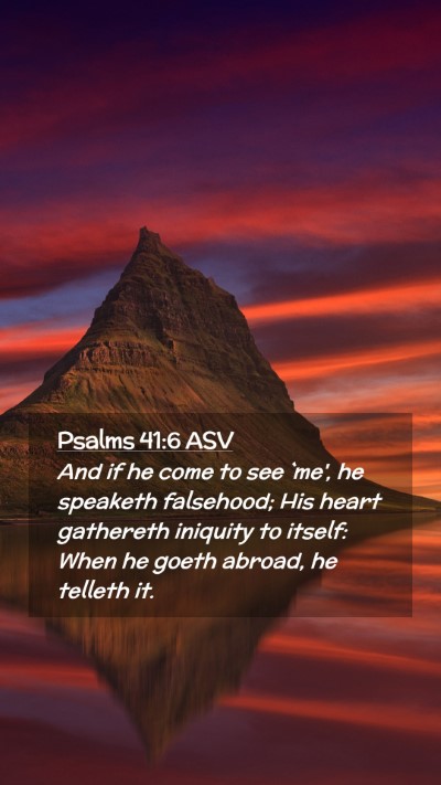 Picture 02 - Psalms 41:6 ASV Mobile Phone Wallpaper - And if he come to see `me', he speaketh - Mobile Bible Verse Wallpaper