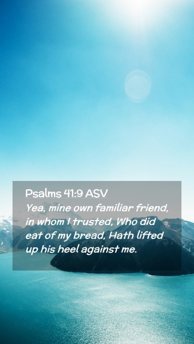 Picture 02 - Psalms 41:9 ASV Mobile Phone Wallpaper - Yea, mine own familiar friend, in whom I trusted, - Mobile Bible Verse Wallpaper
