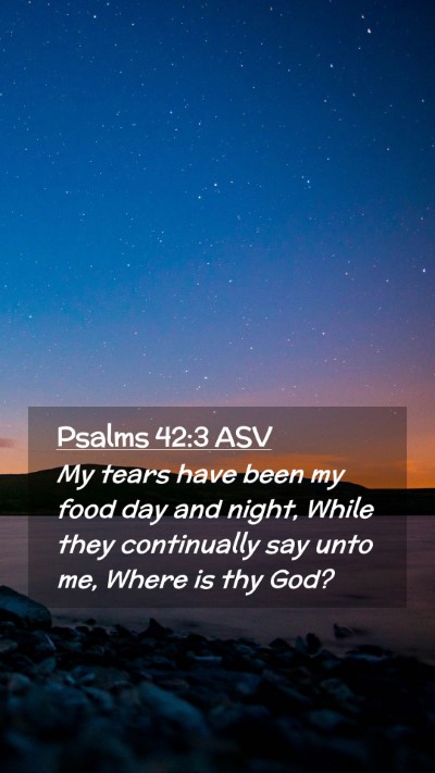 Picture 02 - Psalms 42:3 ASV Mobile Phone Wallpaper - My tears have been my food day and night, While - Mobile Bible Verse Wallpaper