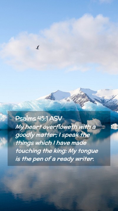 Picture 02 - Psalms 45:1 ASV Mobile Phone Wallpaper - My heart overfloweth with a goodly matter; I - Mobile Bible Verse Wallpaper