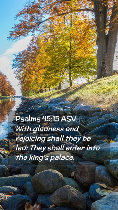 Picture 02 - Psalms 45:15 ASV Mobile Phone Wallpaper - With gladness and rejoicing shall they be led: - Mobile Bible Verse Wallpaper