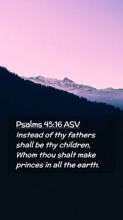 Picture 02 - Psalms 45:16 ASV Mobile Phone Wallpaper - Instead of thy fathers shall be thy children, - Mobile Bible Verse Wallpaper