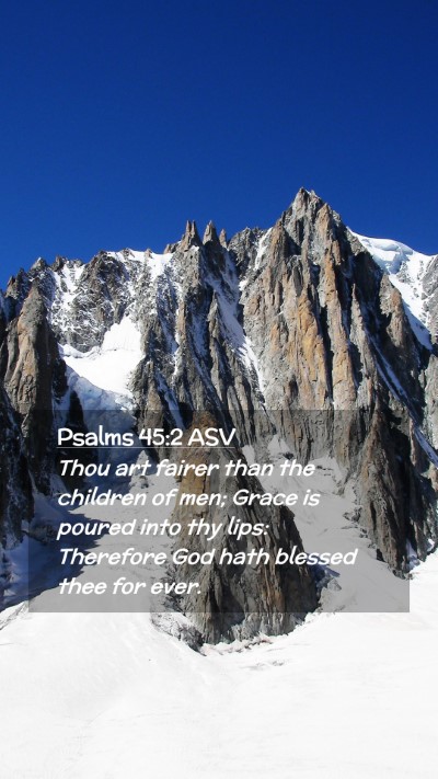 Picture 02 - Psalms 45:2 ASV Mobile Phone Wallpaper - Thou art fairer than the children of men; Grace - Mobile Bible Verse Wallpaper