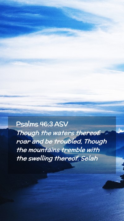 Picture 02 - Psalms 46:3 ASV Mobile Phone Wallpaper - Though the waters thereof roar and be troubled, - Mobile Bible Verse Wallpaper