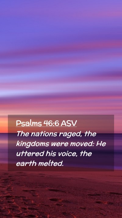 Picture 02 - Psalms 46:6 ASV Mobile Phone Wallpaper - The nations raged, the kingdoms were moved: He - Mobile Bible Verse Wallpaper