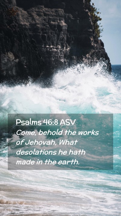 Picture 02 - Psalms 46:8 ASV Mobile Phone Wallpaper - Come, behold the works of Jehovah, What - Mobile Bible Verse Wallpaper
