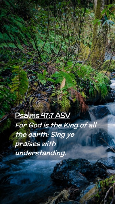Picture 02 - Psalms 47:7 ASV Mobile Phone Wallpaper - For God is the King of all the earth: Sing ye - Mobile Bible Verse Wallpaper