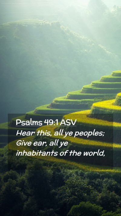 Picture 02 - Psalms 49:1 ASV Mobile Phone Wallpaper - Hear this, all ye peoples; Give ear, all ye - Mobile Bible Verse Wallpaper