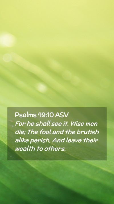 Picture 02 - Psalms 49:10 ASV Mobile Phone Wallpaper - For he shall see it. Wise men die; The fool and - Mobile Bible Verse Wallpaper