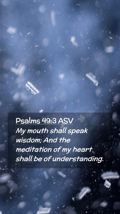 Picture 02 - Psalms 49:3 ASV Mobile Phone Wallpaper - My mouth shall speak wisdom; And the meditation - Mobile Bible Verse Wallpaper