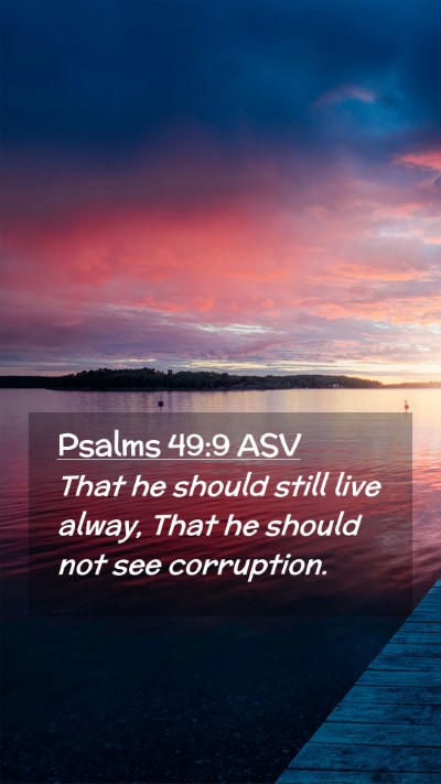 Picture 02 - Psalms 49:9 ASV Mobile Phone Wallpaper - That he should still live alway, That he should - Mobile Bible Verse Wallpaper
