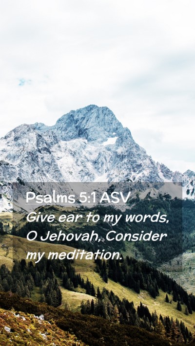 Picture 02 - Psalms 5:1 ASV Mobile Phone Wallpaper - Give ear to my words, O Jehovah, Consider my - Mobile Bible Verse Wallpaper