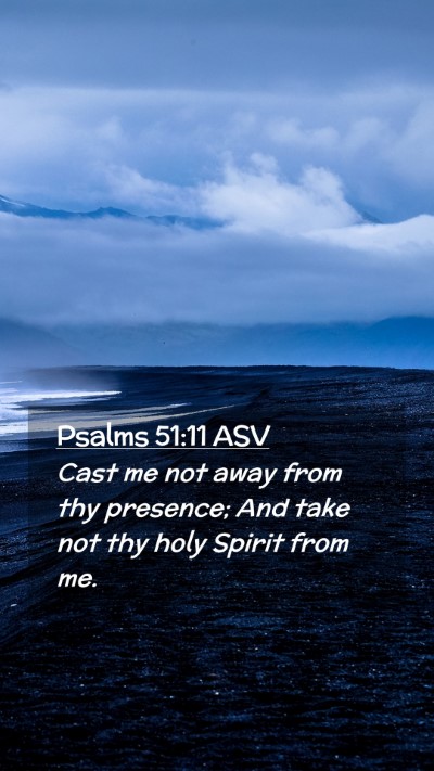Picture 02 - Psalms 51:11 ASV Mobile Phone Wallpaper - Cast me not away from thy presence; And take not - Mobile Bible Verse Wallpaper