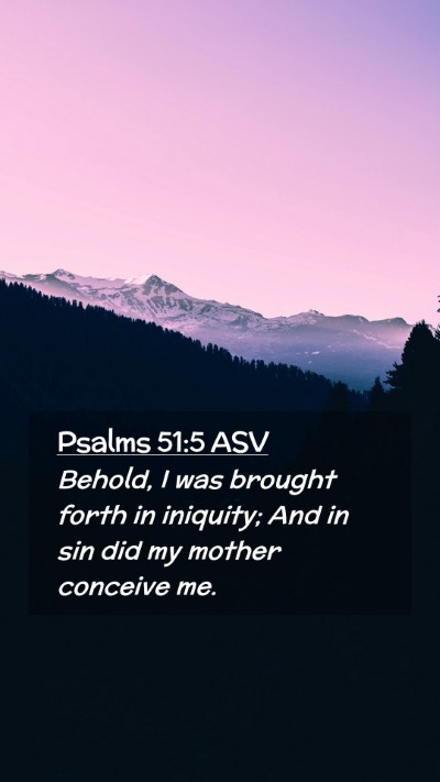 Picture 02 - Psalms 51:5 ASV Mobile Phone Wallpaper - Behold, I was brought forth in iniquity; And in - Mobile Bible Verse Wallpaper