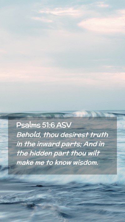 Picture 02 - Psalms 51:6 ASV Mobile Phone Wallpaper - Behold, thou desirest truth in the inward parts; - Mobile Bible Verse Wallpaper