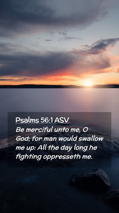 Picture 02 - Psalms 56:1 ASV Mobile Phone Wallpaper - Be merciful unto me, O God; for man would swallow - Mobile Bible Verse Wallpaper