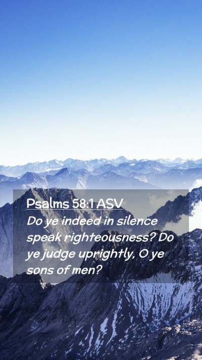 Picture 02 - Psalms 58:1 ASV Mobile Phone Wallpaper - Do ye indeed in silence speak righteousness? Do - Mobile Bible Verse Wallpaper