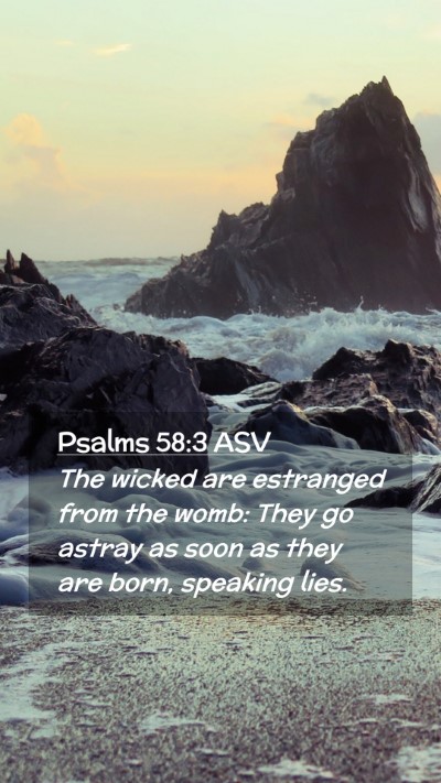Picture 02 - Psalms 58:3 ASV Mobile Phone Wallpaper - The wicked are estranged from the womb: They go - Mobile Bible Verse Wallpaper