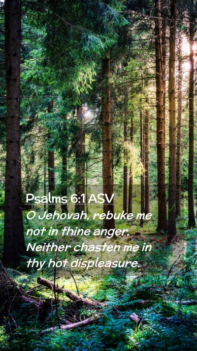 Picture 02 - Psalms 6:1 ASV Mobile Phone Wallpaper - O Jehovah, rebuke me not in thine anger, Neither - Mobile Bible Verse Wallpaper