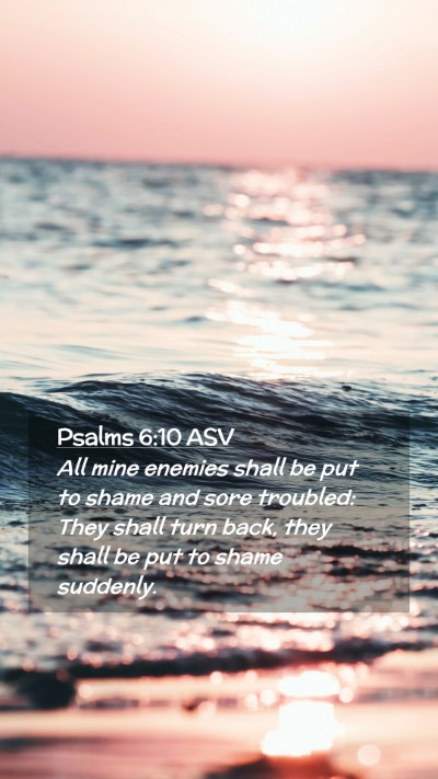 Picture 02 - Psalms 6:10 ASV Mobile Phone Wallpaper - All mine enemies shall be put to shame and sore - Mobile Bible Verse Wallpaper