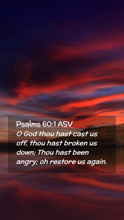 Picture 02 - Psalms 60:1 ASV Mobile Phone Wallpaper - O God thou hast cast us off, thou hast broken us - Mobile Bible Verse Wallpaper