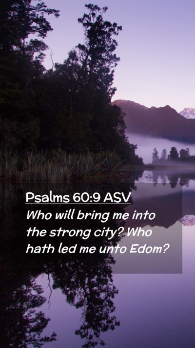 Picture 02 - Psalms 60:9 ASV Mobile Phone Wallpaper - Who will bring me into the strong city? Who hath - Mobile Bible Verse Wallpaper