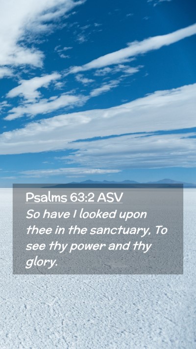 Picture 02 - Psalms 63:2 ASV Mobile Phone Wallpaper - So have I looked upon thee in the sanctuary, To - Mobile Bible Verse Wallpaper