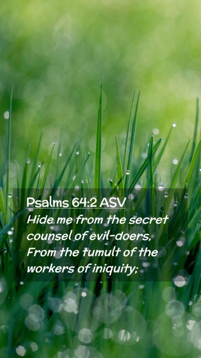 Picture 02 - Psalms 64:2 ASV Mobile Phone Wallpaper - Hide me from the secret counsel of evil-doers, - Mobile Bible Verse Wallpaper