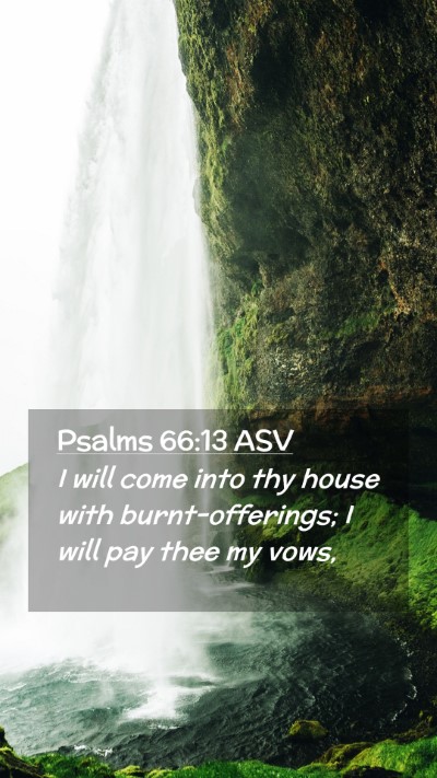 Picture 02 - Psalms 66:13 ASV Mobile Phone Wallpaper - I will come into thy house with burnt-offerings; - Mobile Bible Verse Wallpaper