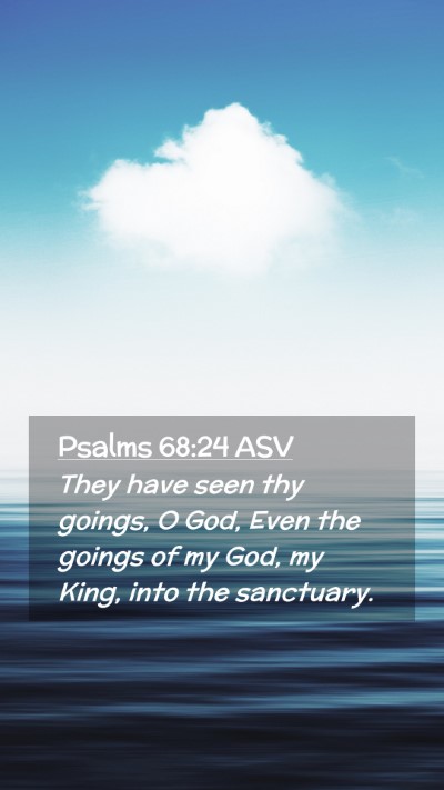 Picture 02 - Psalms 68:24 ASV Mobile Phone Wallpaper - They have seen thy goings, O God, Even the goings - Mobile Bible Verse Wallpaper