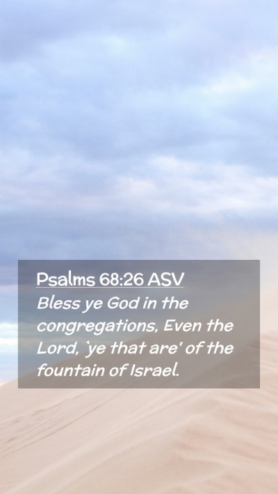 Picture 02 - Psalms 68:26 ASV Mobile Phone Wallpaper - Bless ye God in the congregations, Even the Lord, - Mobile Bible Verse Wallpaper