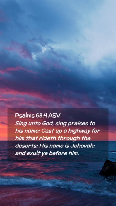 Picture 02 - Psalms 68:4 ASV Mobile Phone Wallpaper - Sing unto God, sing praises to his name: Cast up - Mobile Bible Verse Wallpaper