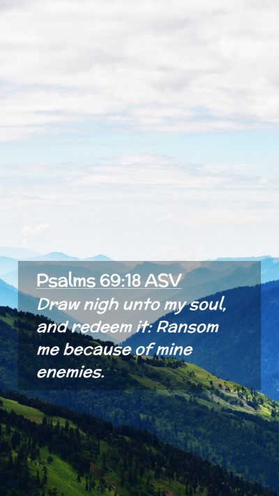 Picture 02 - Psalms 69:18 ASV Mobile Phone Wallpaper - Draw nigh unto my soul, and redeem it: Ransom me - Mobile Bible Verse Wallpaper