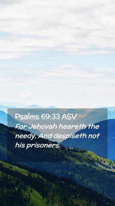 Picture 02 - Psalms 69:33 ASV Mobile Phone Wallpaper - For Jehovah heareth the needy, And despiseth not - Mobile Bible Verse Wallpaper