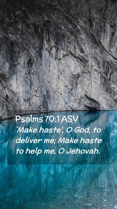 Picture 02 - Psalms 70:1 ASV Mobile Phone Wallpaper - `Make haste', O God, to deliver me; Make haste to - Mobile Bible Verse Wallpaper