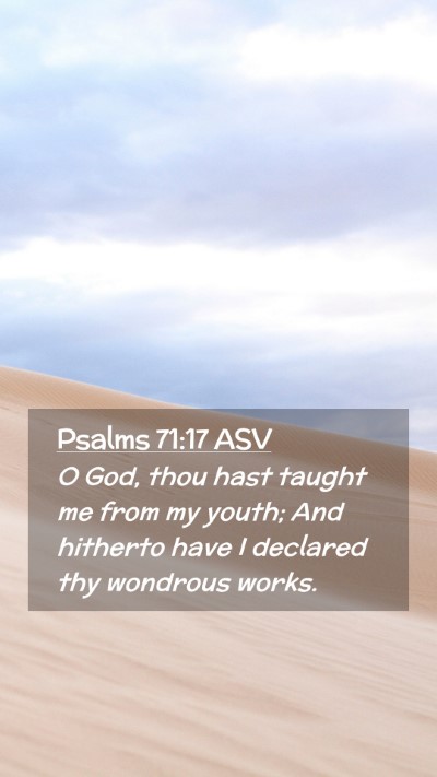 Picture 02 - Psalms 71:17 ASV Mobile Phone Wallpaper - O God, thou hast taught me from my youth; And - Mobile Bible Verse Wallpaper