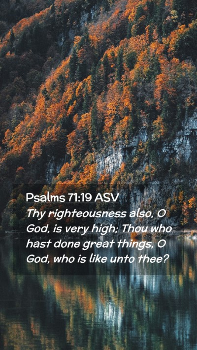 Picture 02 - Psalms 71:19 ASV Mobile Phone Wallpaper - Thy righteousness also, O God, is very high; Thou - Mobile Bible Verse Wallpaper