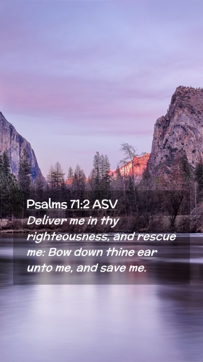 Picture 02 - Psalms 71:2 ASV Mobile Phone Wallpaper - Deliver me in thy righteousness, and rescue me: - Mobile Bible Verse Wallpaper