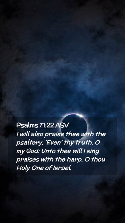 Picture 02 - Psalms 71:22 ASV Mobile Phone Wallpaper - I will also praise thee with the psaltery, `Even' - Mobile Bible Verse Wallpaper