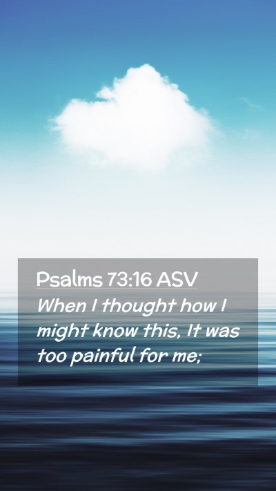 Picture 02 - Psalms 73:16 ASV Mobile Phone Wallpaper - When I thought how I might know this, It was too - Mobile Bible Verse Wallpaper