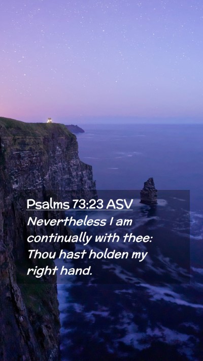 Picture 02 - Psalms 73:23 ASV Mobile Phone Wallpaper - Nevertheless I am continually with thee: Thou - Mobile Bible Verse Wallpaper